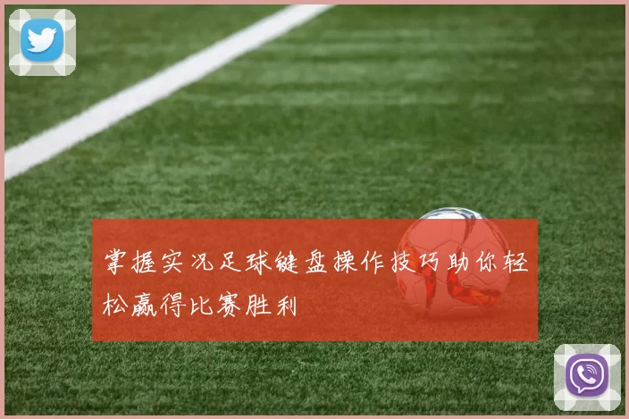 掌握实况足球键盘操作技巧助你轻松赢得比赛胜利